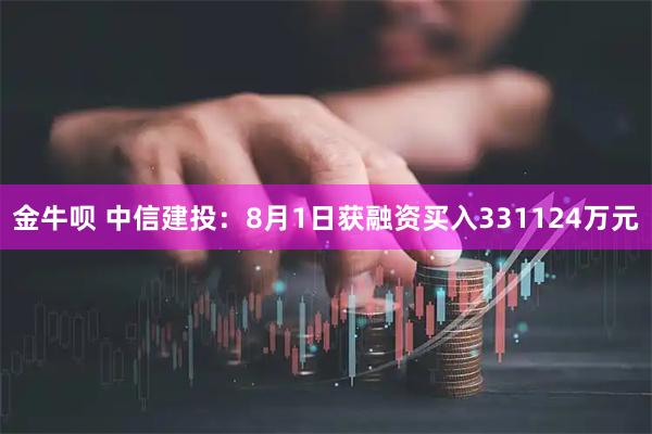 金牛呗 中信建投:8月1日获融资买入331124万元