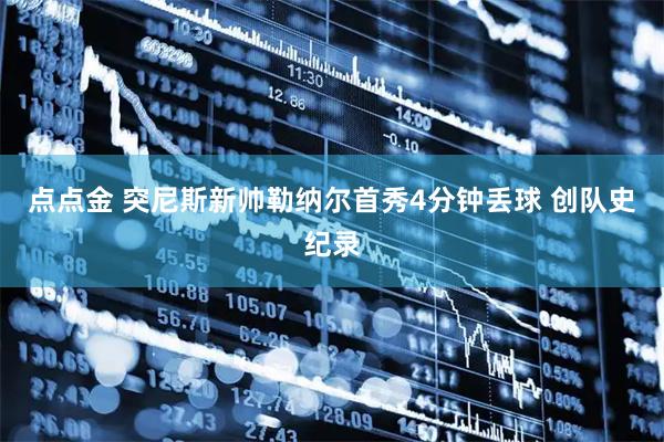 点点金 突尼斯新帅勒纳尔首秀4分钟丢球 创队史纪录